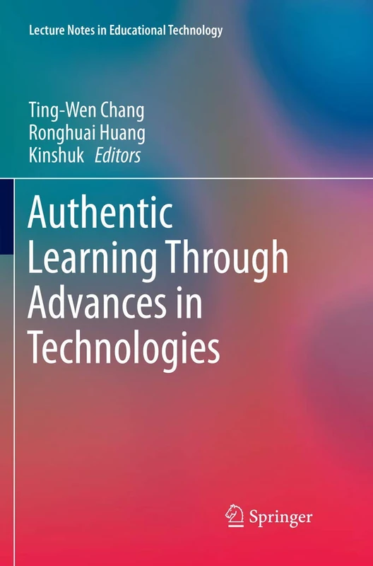 Authentic Learning Through Advances in Technologies (Lecture Notes in Educational Technology)