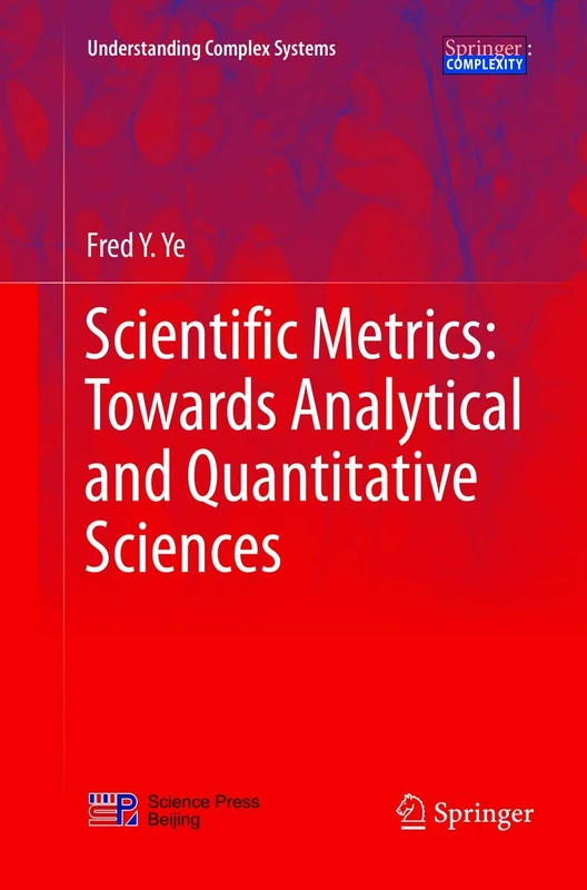 Scientific Metrics: Towards Analytical and Quantitative Sciences (Understanding Complex Systems)