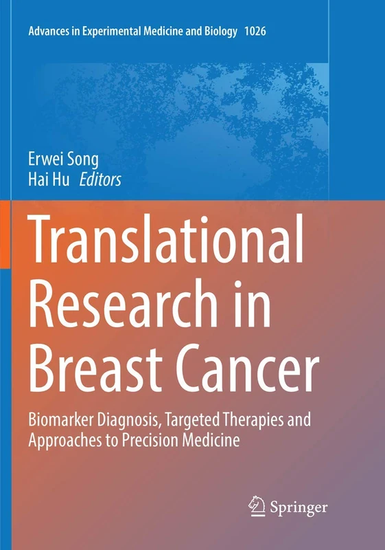 Translational Research in Breast Cancer: Biomarker Diagnosis, Targeted Therapies and Approaches to Precision Medicine: 1026 (Advances in Experimental Medicine and Biology, 1026)