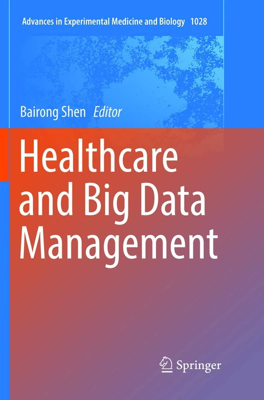 Healthcare and Big Data Management: 1028 (Advances in Experimental Medicine and Biology, 1028)