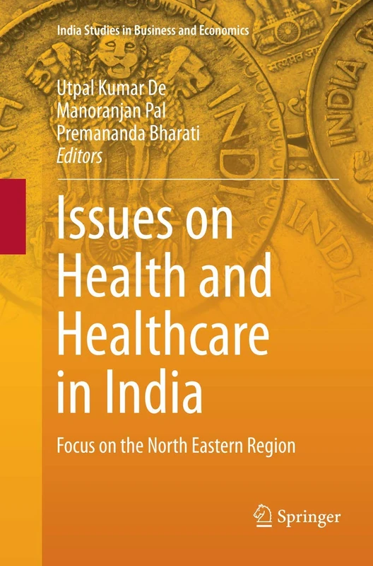 Issues on Health and Healthcare in India: Focus on the North Eastern Region (India Studies in Business and Economics)