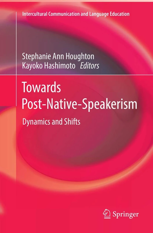 Towards Post-Native-Speakerism: Dynamics and Shifts (Intercultural Communication and Language Education)