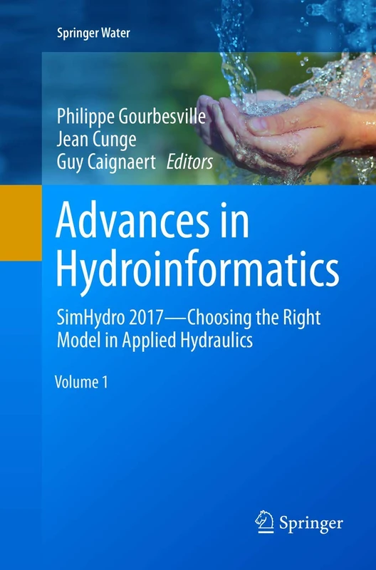 Advances in Hydroinformatics: SimHydro 2017 - Choosing The Right Model in Applied Hydraulics (Springer Water)