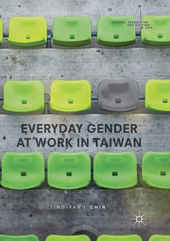 Everyday Gender at Work in Taiwan (Gender, Sexualities and Culture in Asia)