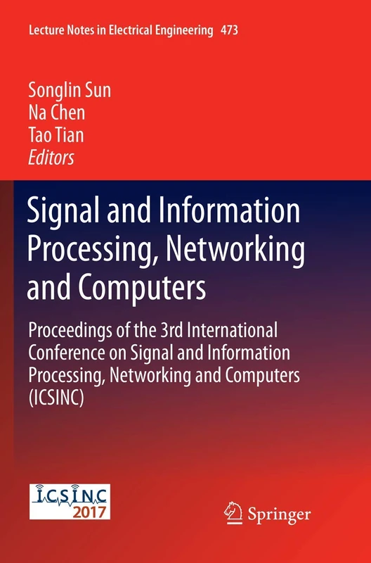 Signal and Information Processing, Networking and Computers: Proceedings of the 3rd International Conference on Signal and Information Processing, ... Notes in Electrical Engineering, 473)