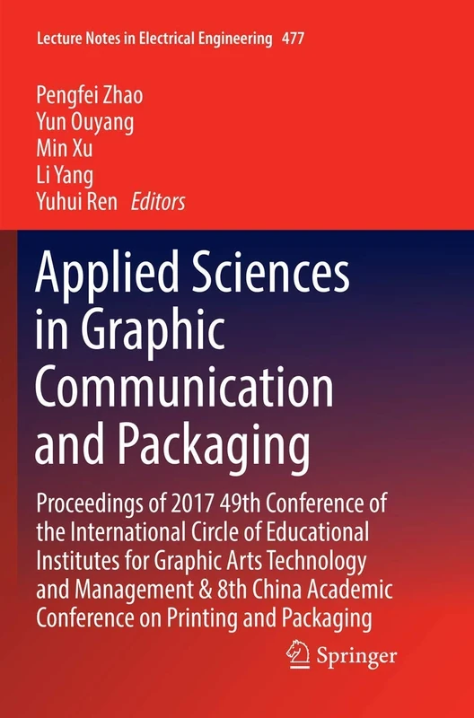 Applied Sciences in Graphic Communication and Packaging: Proceedings of 2017 49th Conference of the International Circle of Educational Institutes for ... Notes in Electrical Engineering, 477)