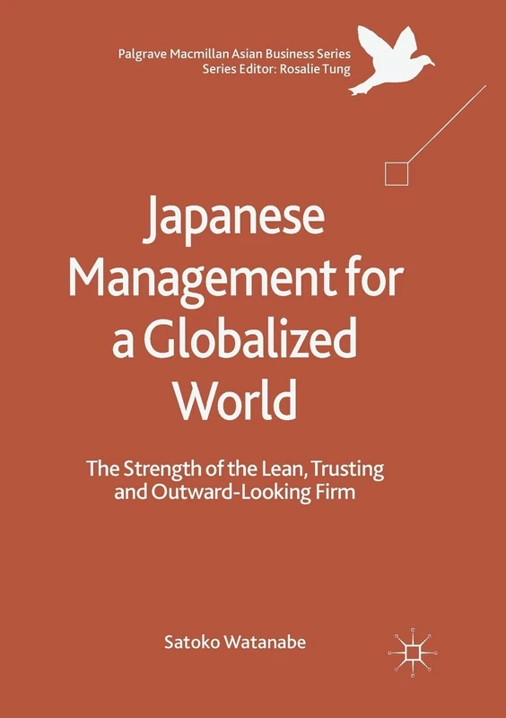 Japanese Management for a Globalized World: The Strength of the Lean, Trusting and Outward-Looking Firm (Palgrave Macmillan Asian Business Series)