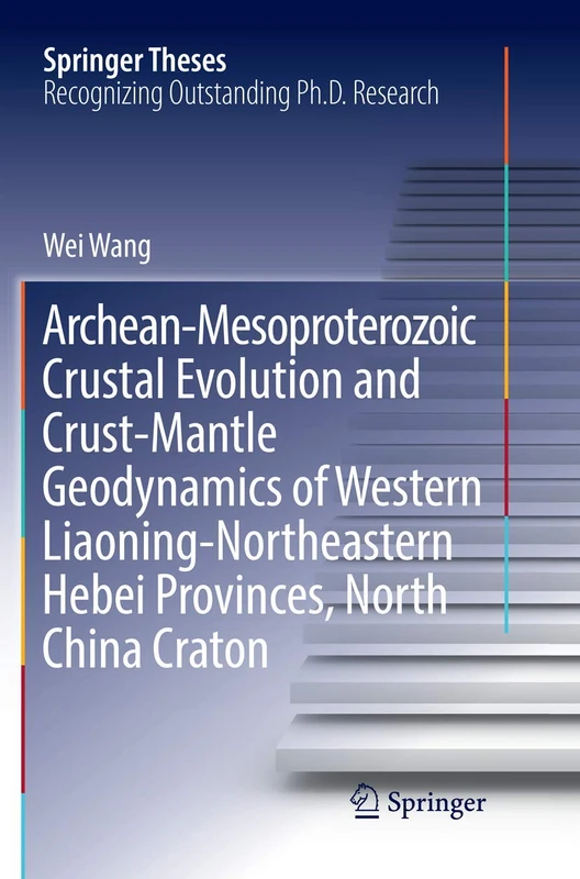 Archean-Mesoproterozoic Crustal Evolution and Crust-Mantle Geodynamics of Western Liaoning-Northeastern Hebei Provinces, North China Craton (Springer Theses)