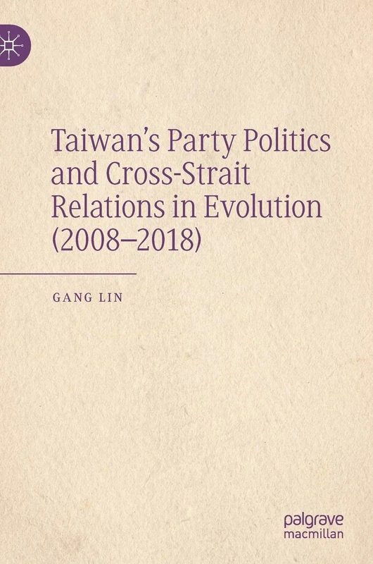 Taiwan’s Party Politics and Cross-Strait Relations in Evolution (2008–2018)