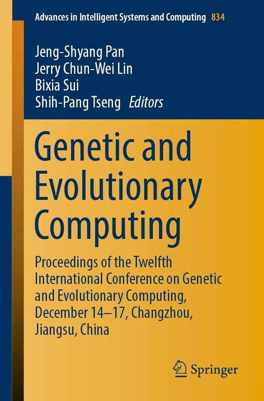 Genetic and Evolutionary Computing: Proceedings of the Twelfth International Conference on Genetic and Evolutionary Computing, December 14-17, ... in Intelligent Systems and Computing, 834)