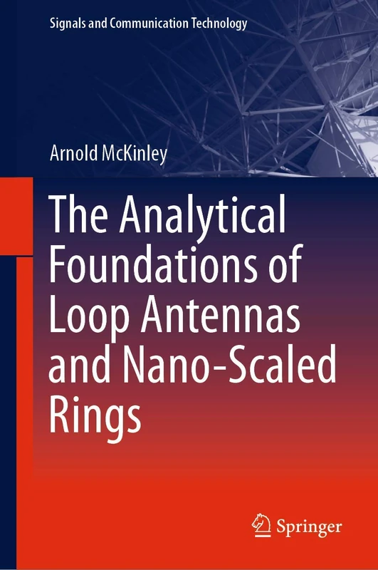The Analytical Foundations of Loop Antennas and Nano-Scaled Rings (Signals and Communication Technology)