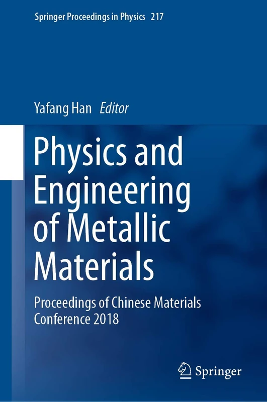 Physics and Engineering of Metallic Materials: Proceedings of Chinese Materials Conference 2018: 217 (Springer Proceedings in Physics, 217)