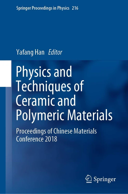 Physics and Techniques of Ceramic and Polymeric Materials: Proceedings of Chinese Materials Conference 2018: 216 (Springer Proceedings in Physics, 216)