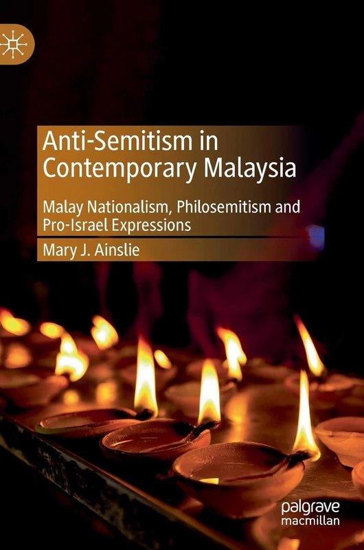 Anti-Semitism in Contemporary Malaysia: Malay Nationalism, Philosemitism and Pro-Israel Expressions (Palgrave Series in Asia and Pacific Studies)