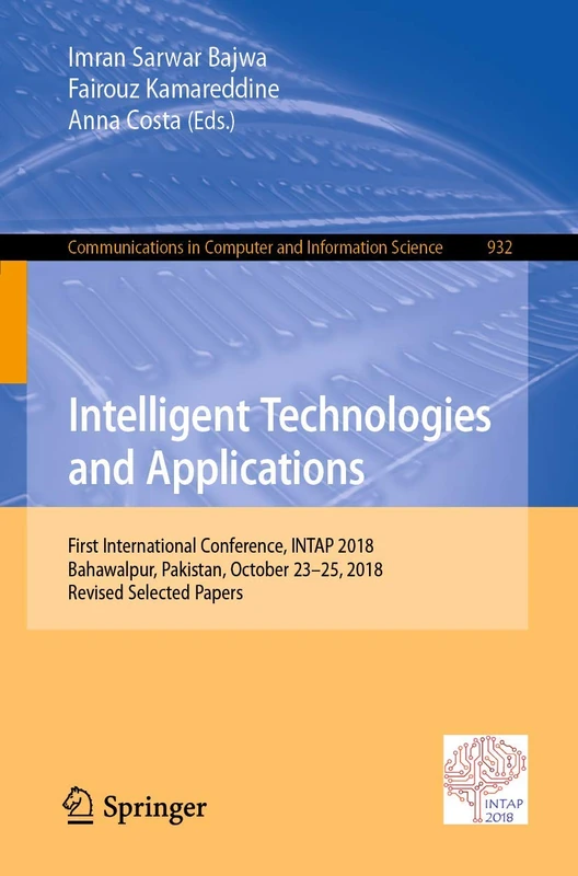 Intelligent Technologies and Applications: First International Conference, INTAP 2018, Bahawalpur, Pakistan, October 23-25, 2018, Revised Selected ... in Computer and Information Science, 932)
