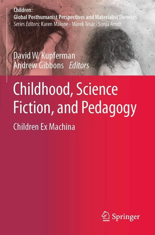 Childhood, Science Fiction, and Pedagogy: Children Ex Machina (Children: Global Posthumanist Perspectives and Materialist Theories)