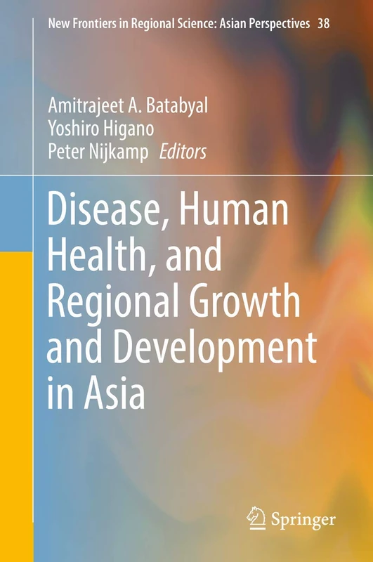 Disease, Human Health, and Regional Growth and Development in Asia: 38 (New Frontiers in Regional Science: Asian Perspectives, 38)