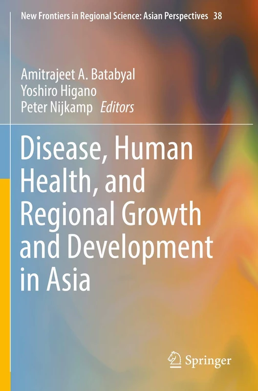 Disease, Human Health, and Regional Growth and Development in Asia: 38 (New Frontiers in Regional Science: Asian Perspectives, 38)
