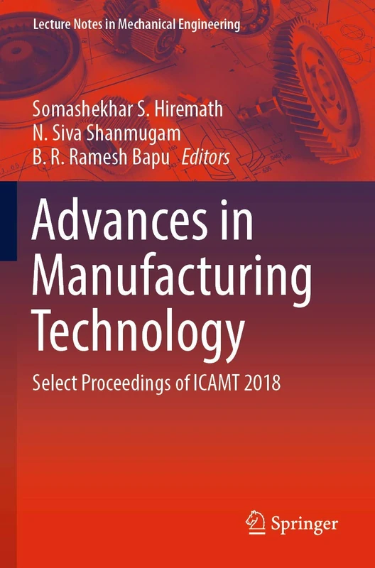 Advances in Manufacturing Technology: Select Proceedings of ICAMT 2018 (Lecture Notes in Mechanical Engineering)