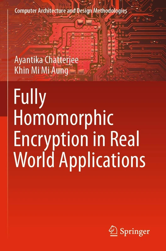 Fully Homomorphic Encryption in Real World Applications (Computer Architecture and Design Methodologies)