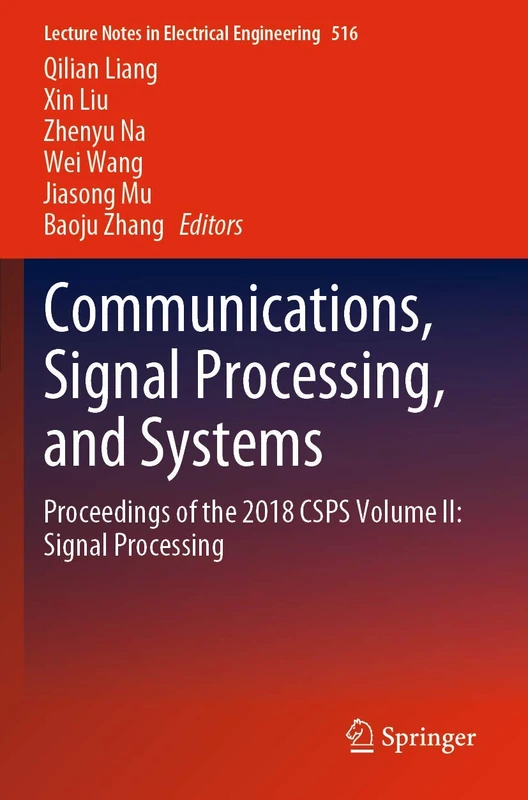 Communications, Signal Processing, and Systems: Proceedings of the 2018 CSPS Volume II: Signal Processing: 516 (Lecture Notes in Electrical Engineering, 516)