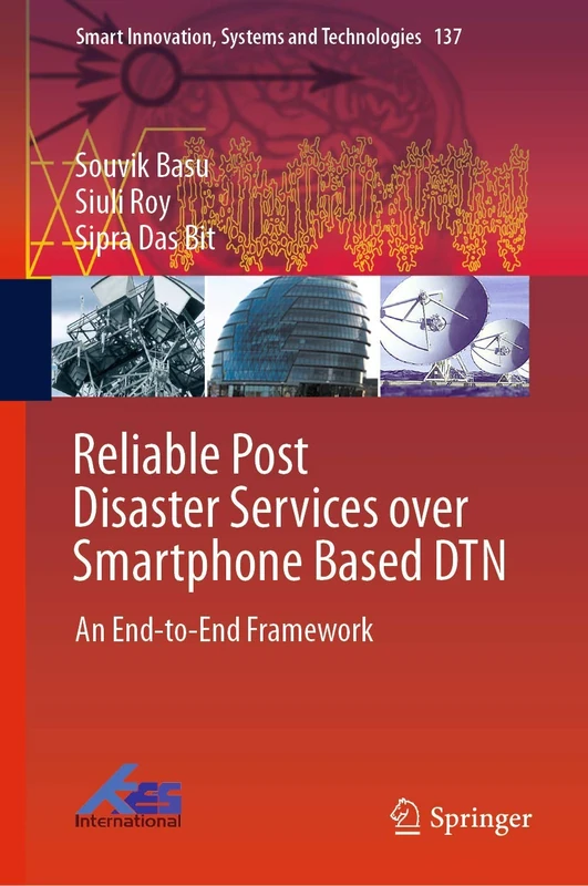 Reliable Post Disaster Services over Smartphone Based DTN: An End-to-End Framework: 137 (Smart Innovation, Systems and Technologies, 137)