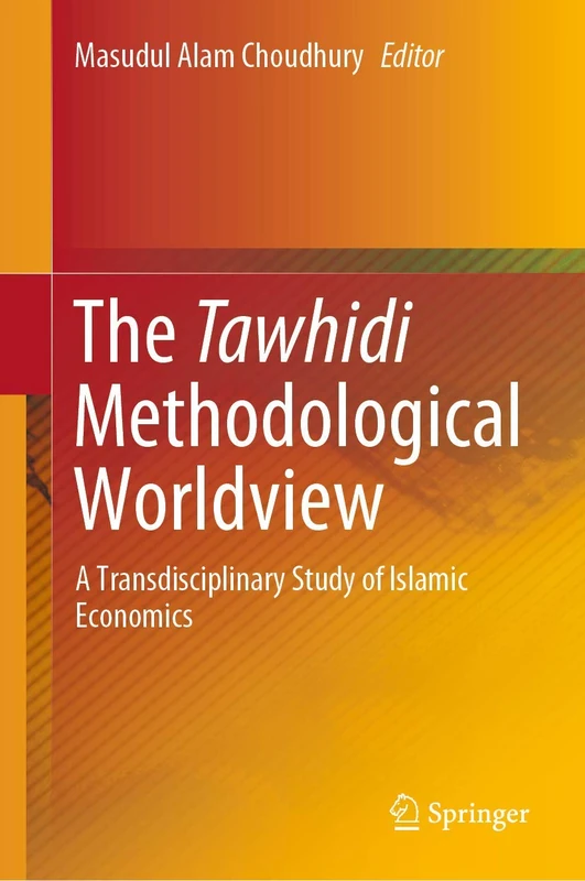 The Tawhidi Methodological Worldview: A Transdisciplinary Study of Islamic Economics