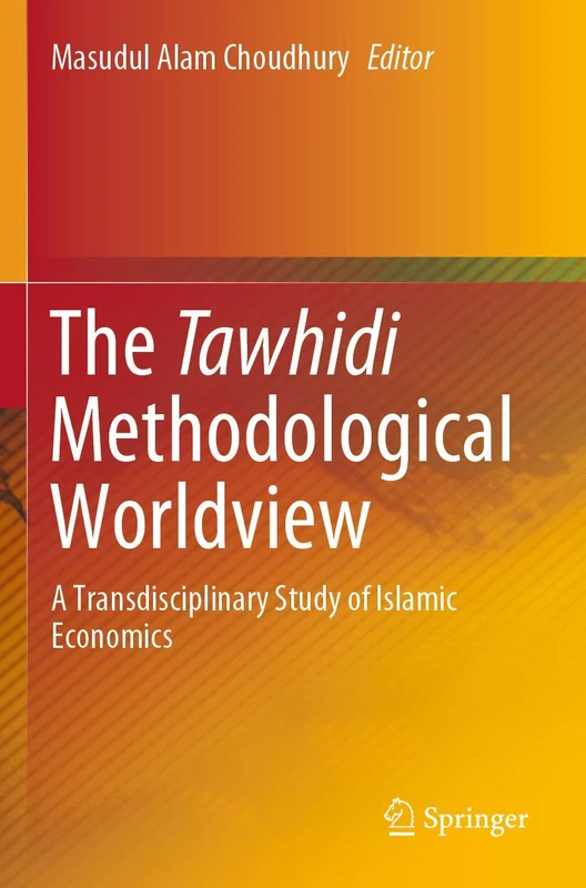 The Tawhidi Methodological Worldview: A Transdisciplinary Study of Islamic Economics