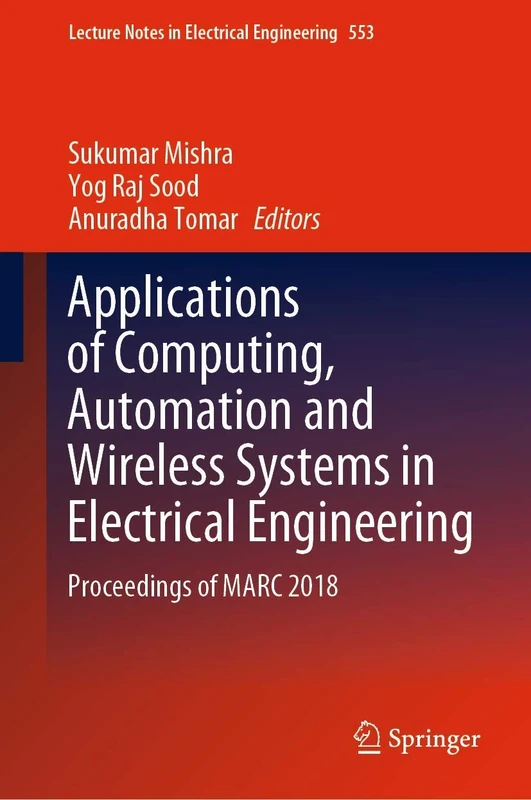 Applications of Computing, Automation and Wireless Systems in Electrical Engineering: Proceedings of MARC 2018: 553 (Lecture Notes in Electrical Engineering, 553)