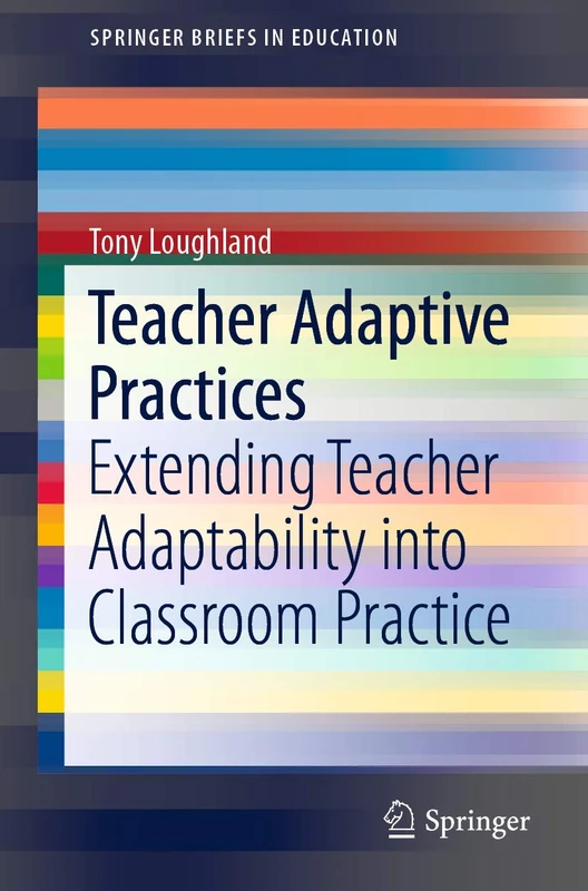 Teacher Adaptive Practices: Extending Teacher Adaptability into Classroom Practice (SpringerBriefs in Education)