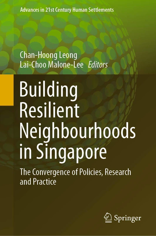 Building Resilient Neighbourhoods in Singapore: The Convergence of Policies, Research and Practice: 3 (Advances in 21st Century Human Settlements)