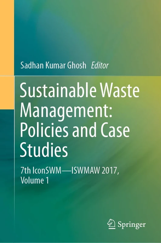 Sustainable Waste Management: Policies and Case Studies: 7th IconSWM―ISWMAW 2017, Volume 1