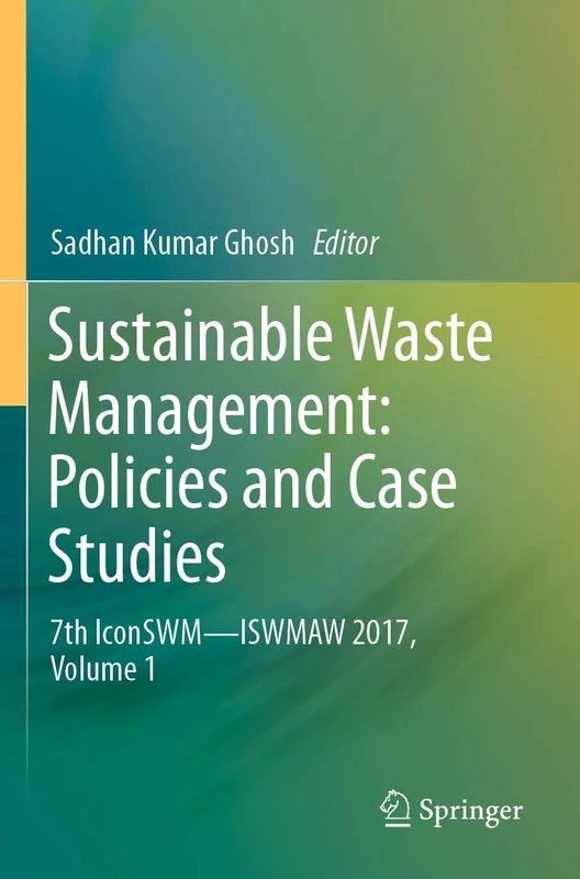 Sustainable Waste Management: Policies and Case Studies: 7th IconSWM―ISWMAW 2017, Volume 1