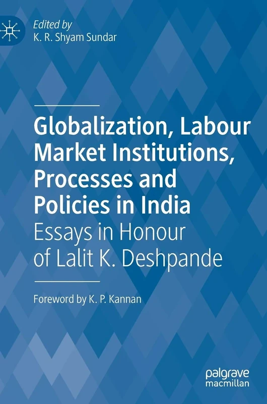 Globalization, Labour Market Institutions, Processes and Policies in India: Essays in Honour of Lalit K. Deshpande