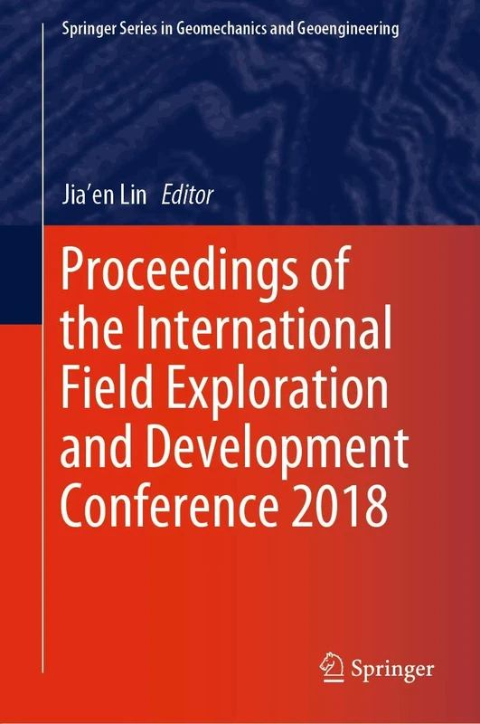 Proceedings of the International Field Exploration and Development Conference 2018 (Springer Series in Geomechanics and Geoengineering)