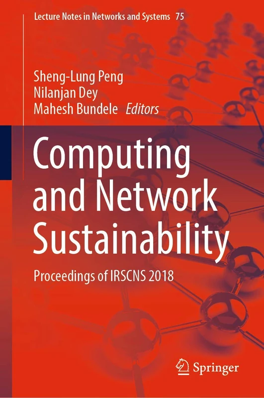 Computing and Network Sustainability: Proceedings of IRSCNS 2018: 75 (Lecture Notes in Networks and Systems, 75)