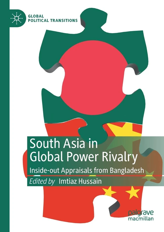 South Asia in Global Power Rivalry: Inside-out Appraisals from Bangladesh (Global Political Transitions)