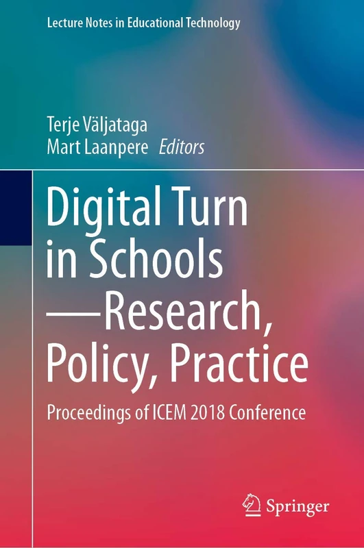 Digital Turn in Schools―Research, Policy, Practice: Proceedings of ICEM 2018 Conference (Lecture Notes in Educational Technology)