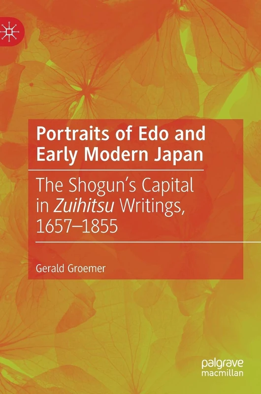 Portraits of Edo and Early Modern Japan: The Shogun’s Capital in Zuihitsu Writings, 1657–1855