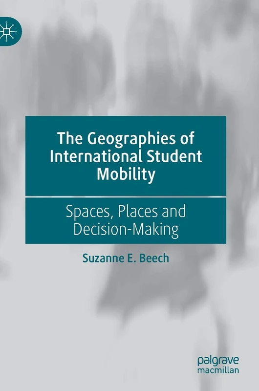 The Geographies of International Student Mobility: Spaces, Places and Decision-Making