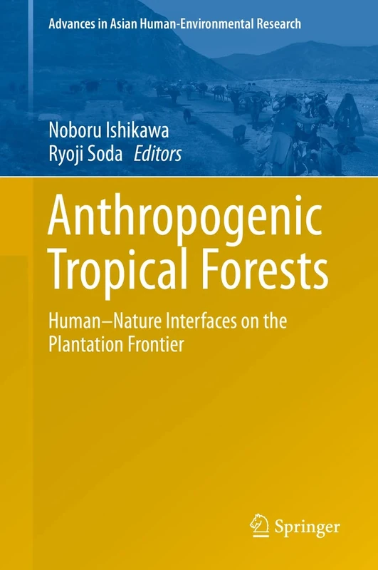 Anthropogenic Tropical Forests: Human–Nature Interfaces on the Plantation Frontier (Advances in Asian Human-Environmental Research)