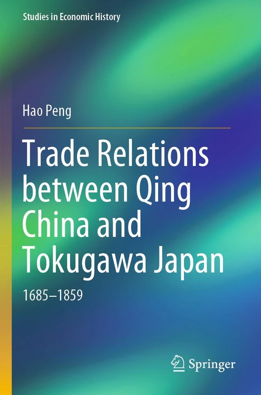 Trade Relations between Qing China and Tokugawa Japan: 1685–1859 (Studies in Economic History)