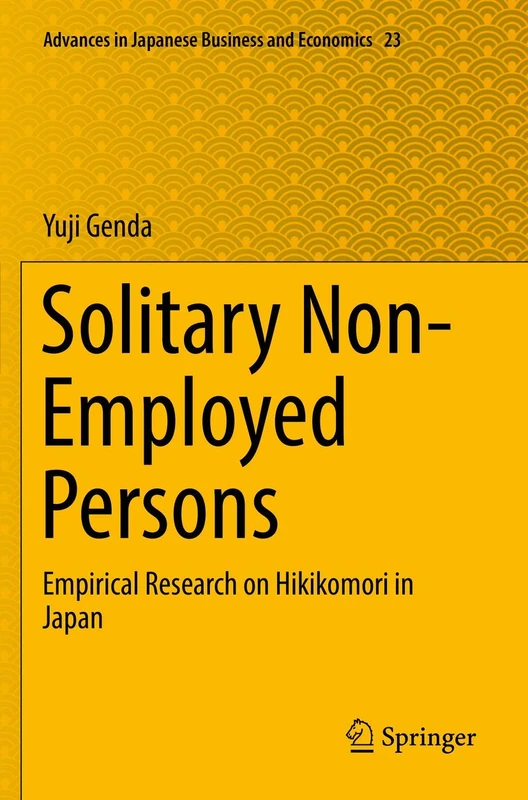Solitary Non-Employed Persons: Empirical Research on Hikikomori in Japan: 23 (Advances in Japanese Business and Economics, 23)