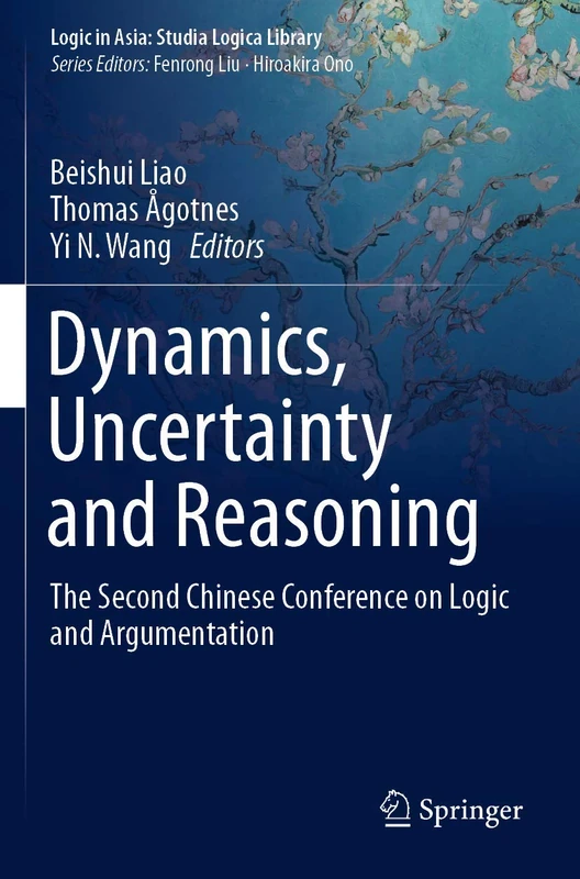 Dynamics, Uncertainty and Reasoning: The Second Chinese Conference on Logic and Argumentation (Logic in Asia: Studia Logica Library)