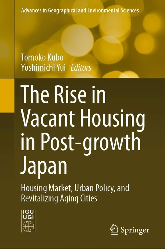 The Rise in Vacant Housing in Post-growth Japan: Housing Market, Urban Policy, and Revitalizing Aging Cities (Advances in Geographical and Environmental Sciences)