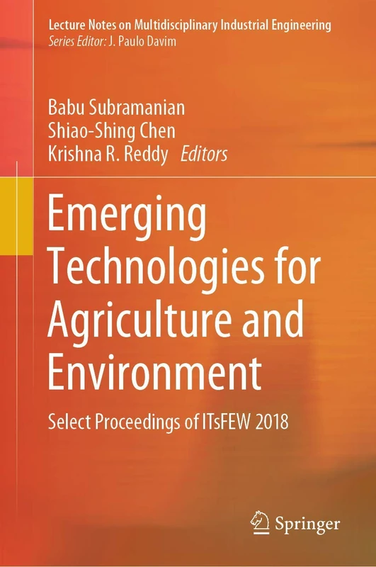 Emerging Technologies for Agriculture and Environment: Select Proceedings of ITsFEW 2018 (Lecture Notes on Multidisciplinary Industrial Engineering)