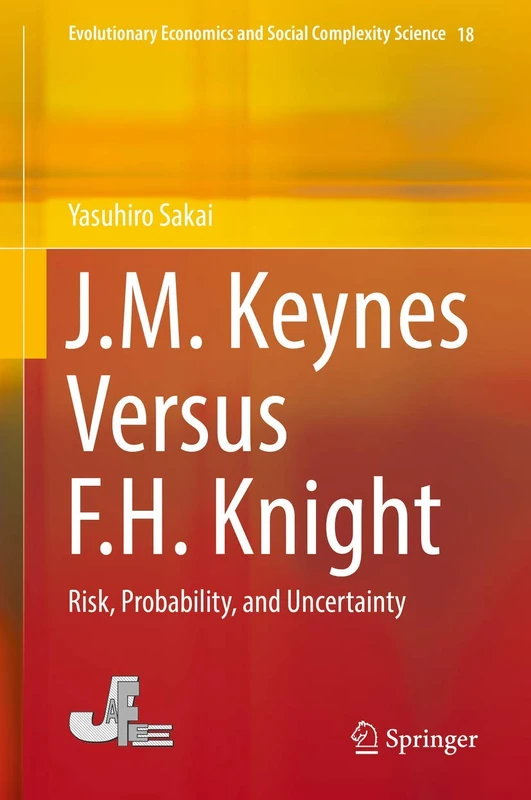 J.M. Keynes Versus F.H. Knight: Risk, Probability, and Uncertainty: 18 (Evolutionary Economics and Social Complexity Science, 18)
