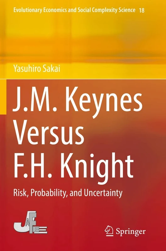 J.M. Keynes Versus F.H. Knight: Risk, Probability, and Uncertainty: 18 (Evolutionary Economics and Social Complexity Science, 18)