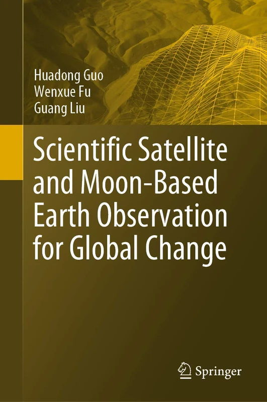 Scientific Satellite and Moon-Based Earth Observation for Global Change (Springer Remote Sensing/Photogrammetry)