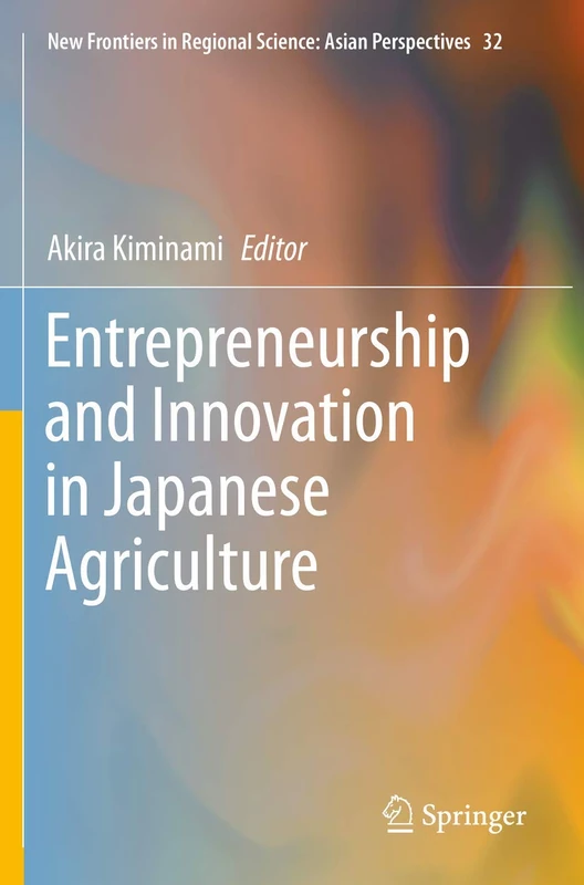 Entrepreneurship and Innovation in Japanese Agriculture: 32 (New Frontiers in Regional Science: Asian Perspectives, 32)
